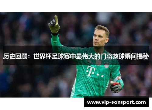 历史回顾：世界杯足球赛中最伟大的门将救球瞬间揭秘