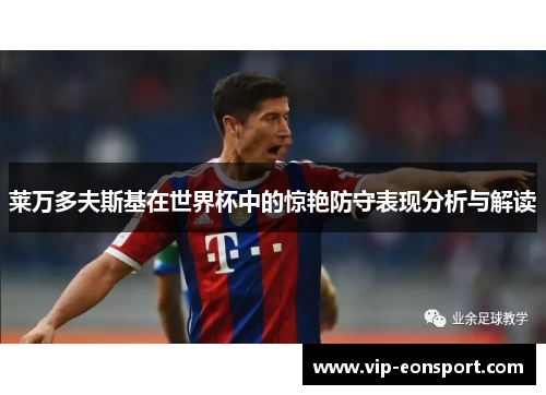 莱万多夫斯基在世界杯中的惊艳防守表现分析与解读