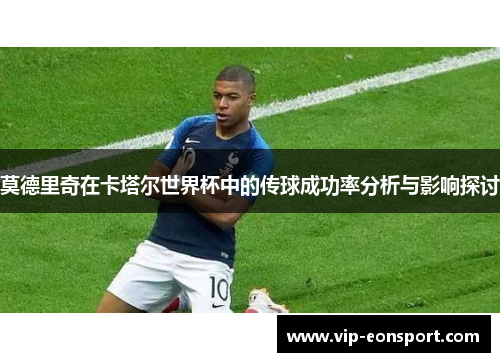 莫德里奇在卡塔尔世界杯中的传球成功率分析与影响探讨