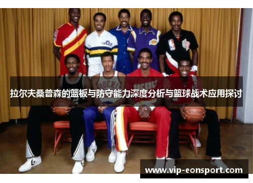 拉尔夫桑普森的篮板与防守能力深度分析与篮球战术应用探讨