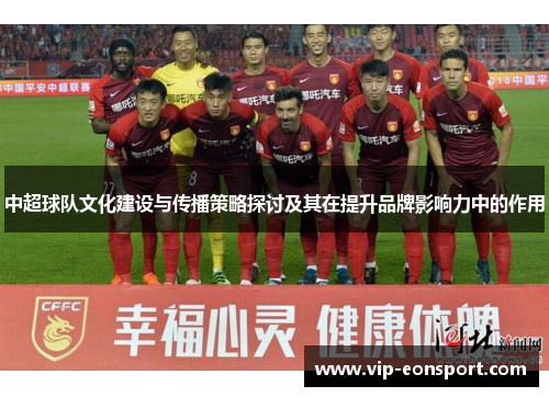 中超球队文化建设与传播策略探讨及其在提升品牌影响力中的作用