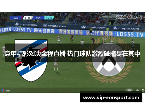 意甲精彩对决全程直播 热门球队激烈碰撞尽在其中