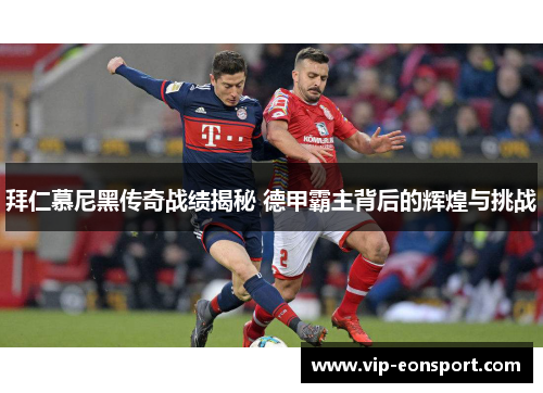 拜仁慕尼黑传奇战绩揭秘 德甲霸主背后的辉煌与挑战