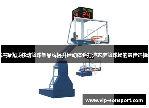选择优质移动篮球架品牌提升运动体验打造家庭篮球场的最佳选择