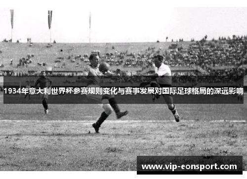 1934年意大利世界杯参赛规则变化与赛事发展对国际足球格局的深远影响