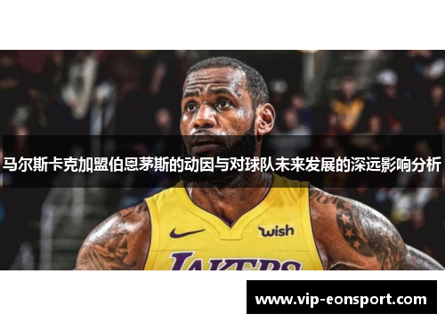 马尔斯卡克加盟伯恩茅斯的动因与对球队未来发展的深远影响分析