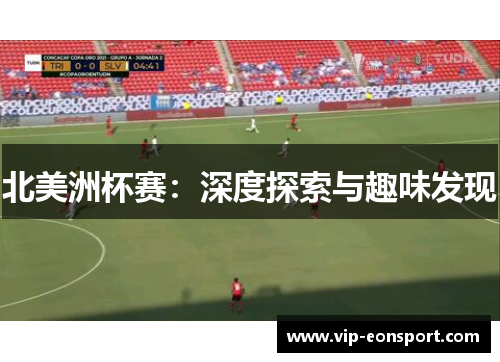 北美洲杯赛:深度探索与趣味发现 北美洲杯赛:深度探索与趣味发现