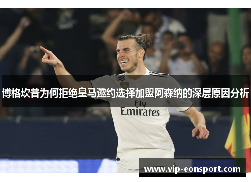 博格坎普为何拒绝皇马邀约选择加盟阿森纳的深层原因分析