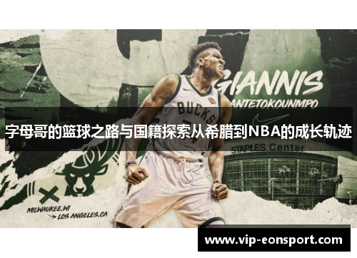 字母哥的篮球之路与国籍探索从希腊到NBA的成长轨迹