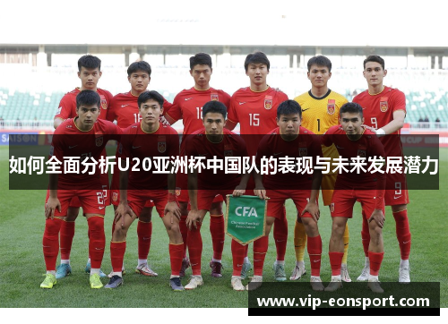 如何全面分析U20亚洲杯中国队的表现与未来发展潜力
