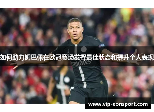 如何助力姆巴佩在欧冠赛场发挥最佳状态和提升个人表现