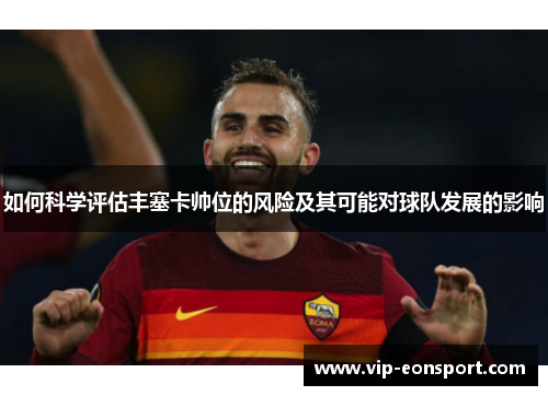 如何科学评估丰塞卡帅位的风险及其可能对球队发展的影响
