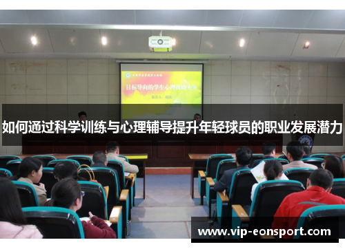 如何通过科学训练与心理辅导提升年轻球员的职业发展潜力 如何通过科学训练与心理辅导提升年轻球员的职业发展潜力