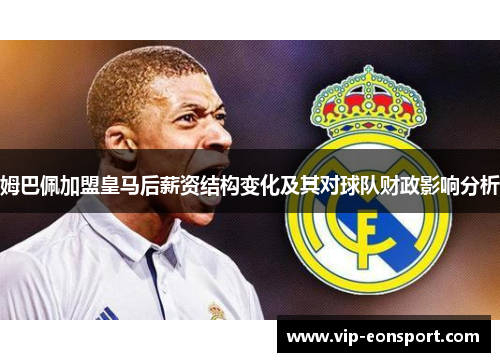 姆巴佩加盟皇马后薪资结构变化及其对球队财政影响分析 姆巴佩加盟皇马后薪资结构变化及其对球队财政影响分析