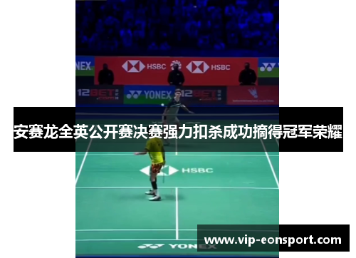 安赛龙全英公开赛决赛强力扣杀成功摘得冠军荣耀