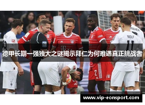 德甲长期一强独大之谜揭示拜仁为何难遇真正挑战者
