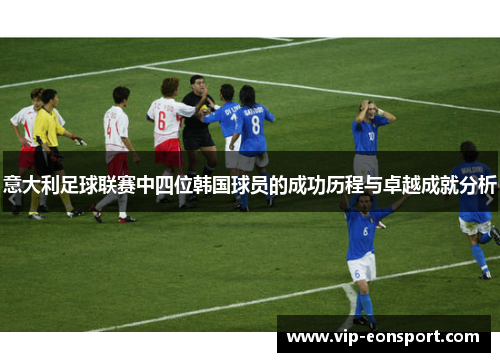 意大利足球联赛中四位韩国球员的成功历程与卓越成就分析 意大利足球联赛中四位韩国球员的成功历程与卓越成就分析