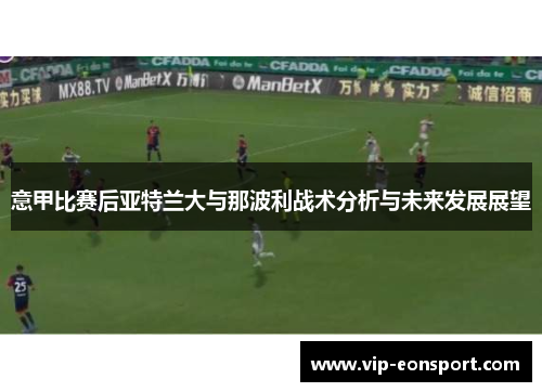 意甲比赛后亚特兰大与那波利战术分析与未来发展展望